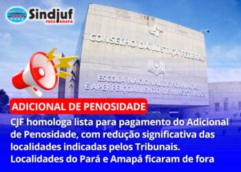 CJF homologa lista para pagamento do Adicional de Penosidade, com redução significativa das localidades indicadas pelos Tribunais. Localidades do Pará e Amapá ficaram de fora