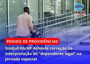 Sindjuf-PA/AP defende correção da interpretação de “dependente legal” na jornada especial