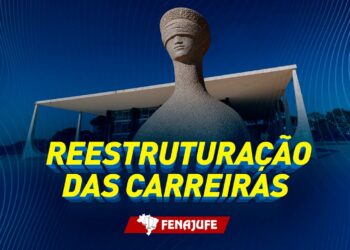 REESTRUTURAÇÃO DAS CARREIRAS: Fenajufe cobra celeridade do STF na apresentação da proposta e atualização da tabela remuneratória