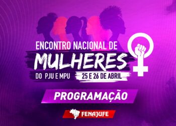 PAUTAS FEMININAS: Fenajufe divulga a programação do Encontro do Coletivo Nacional de Mulheres do PJU e MPU