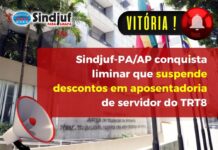 Sindjuf-PA/AP conquista liminar que suspende descontos em aposentadoria de servidor do TRT8