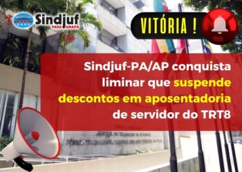 Sindjuf-PA/AP conquista liminar que suspende descontos em aposentadoria de servidor do TRT8