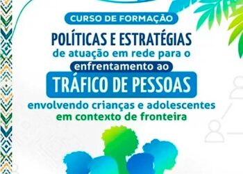 Curso em Oiapoque capacita servidores no combate ao tráfico de crianças e adolescentes na fronteira